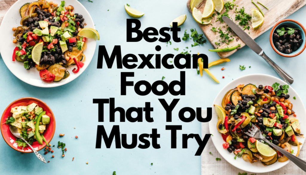 Best Mexican Food A Journey Through Tastes and Traditions