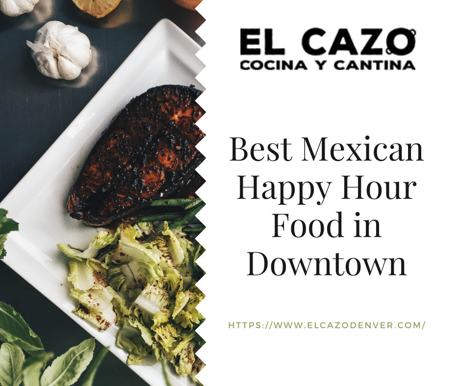 Mexican Happy Hour Food in Downtown - El Cazo by elcazous on DeviantArt